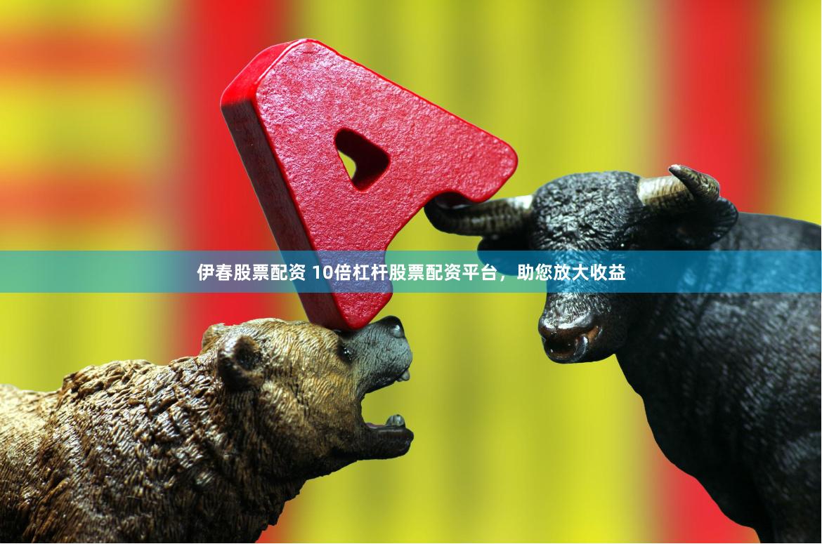 伊春股票配资 10倍杠杆股票配资平台，助您放大收益