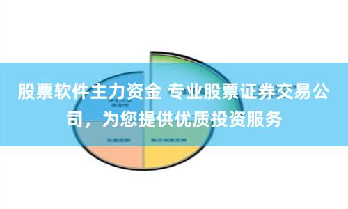 股票软件主力资金 专业股票证券交易公司，为您提供优质投资服务